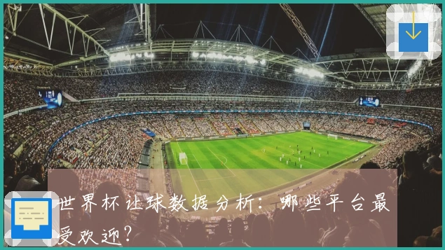 世界杯让球数据分析：哪些平台最受欢迎？